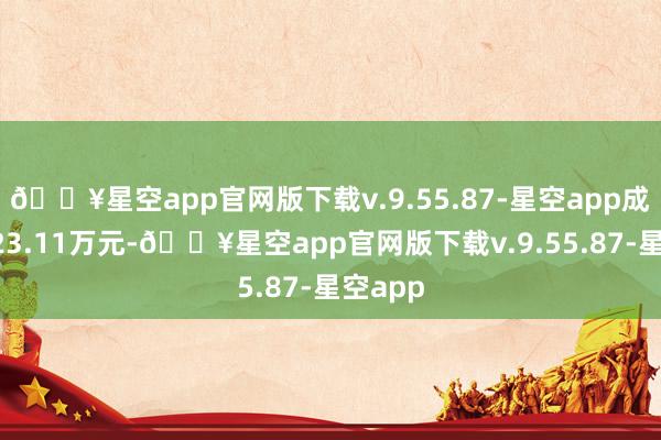 🔥星空app官网版下载v.9.55.87-星空app成交额423.11万元-🔥星空app官网版下载v.9.55.87-星空app