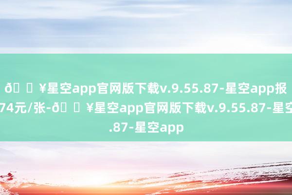 🔥星空app官网版下载v.9.55.87-星空app报104.74元/张-🔥星空app官网版下载v.9.55.87-星空app