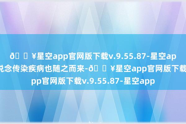 🔥星空app官网版下载v.9.55.87-星空app此外还有一些呼吸说念传染疾病也随之而来-🔥星空app官网版下载v.9.55.87-星空app