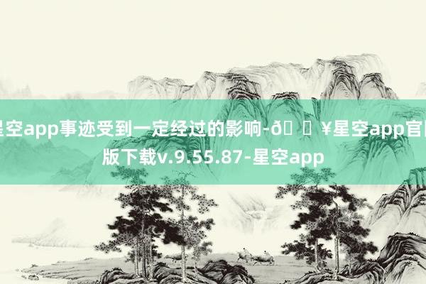 星空app事迹受到一定经过的影响-🔥星空app官网版下载v.9.55.87-星空app